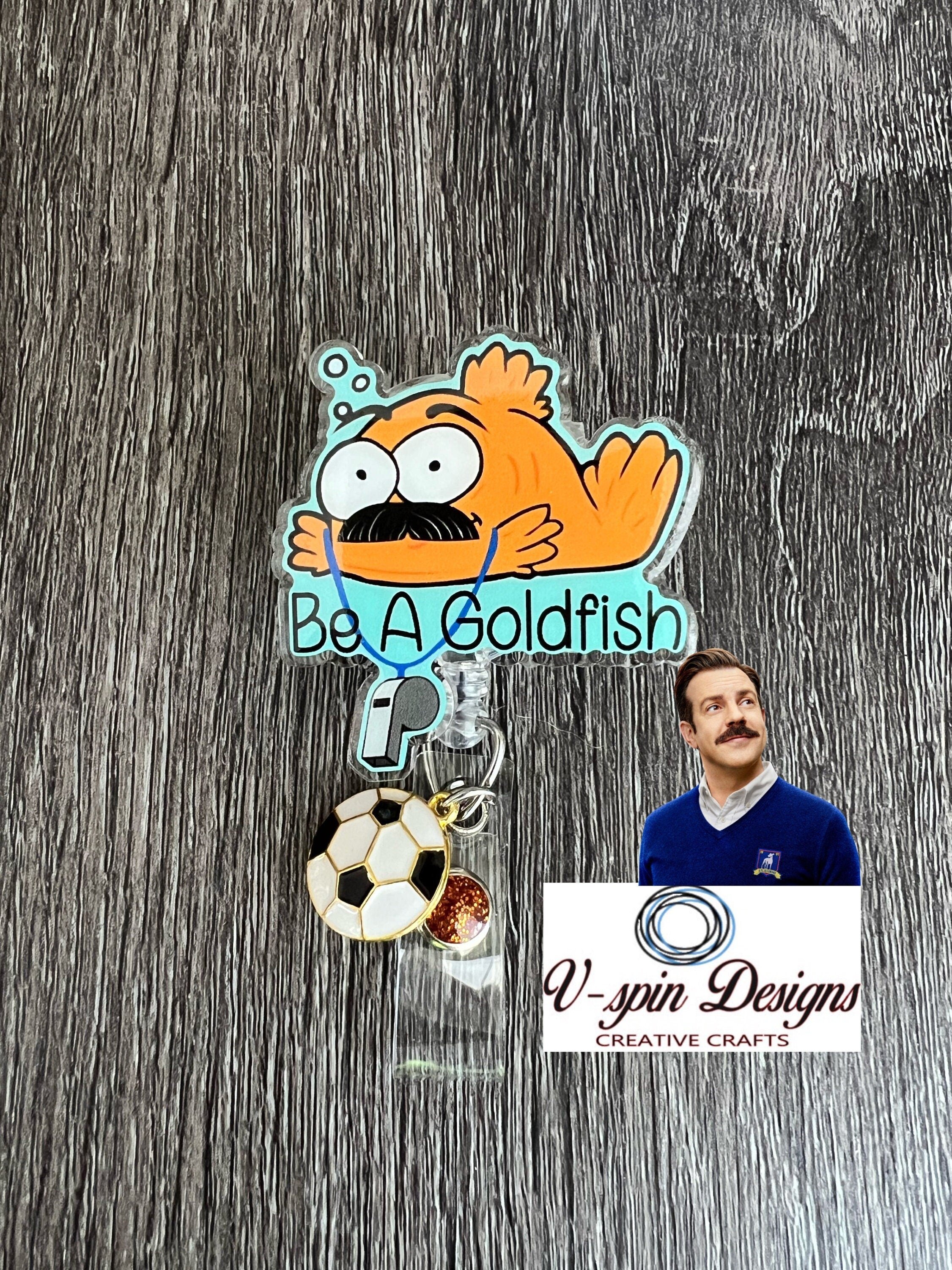Be a Goldfish Badge reel/ID Holder card holder/nurse/teachers/fun/silly/Ted