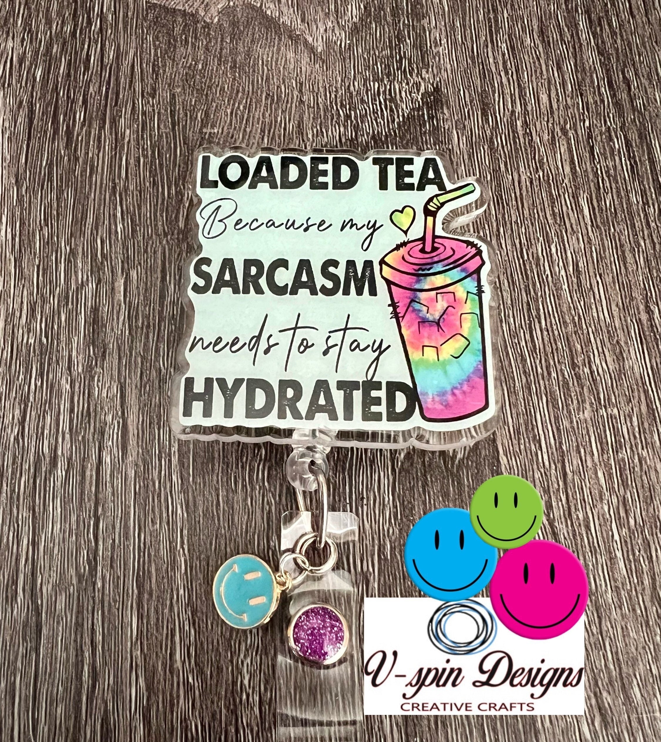 "Loaded Tea Because My Sarcasm Needs to Stay Hydrated" Badge Reel | Funny ID Holder