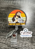 Funny Acrylic Jesus “I Never said that” badge reels
