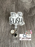 I’m so Busy Badge reel/ID Holder card holder/nurse/teachers/funny badge reels
