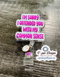Funny “I’m sorry I offended you with my Common Sense” Badge reel/ID Holder/card holder/nurse badge reels/funny badge reels/