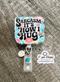 "Sarcasm, It's How I Hug" Badge Reel | Funny Retractable Acrylic ID Holder