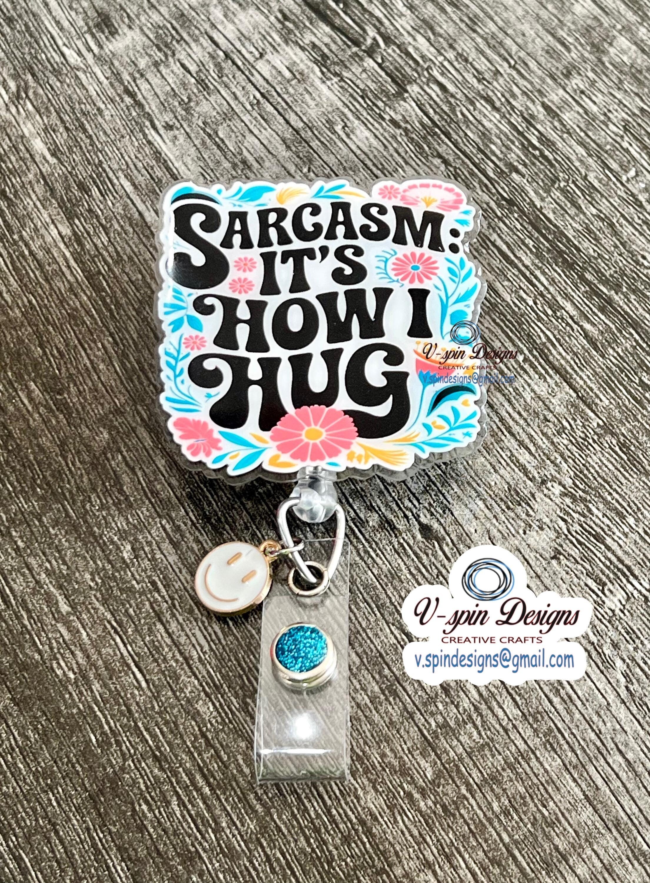 "Sarcasm, It's How I Hug" Badge Reel | Funny Retractable Acrylic ID Holder