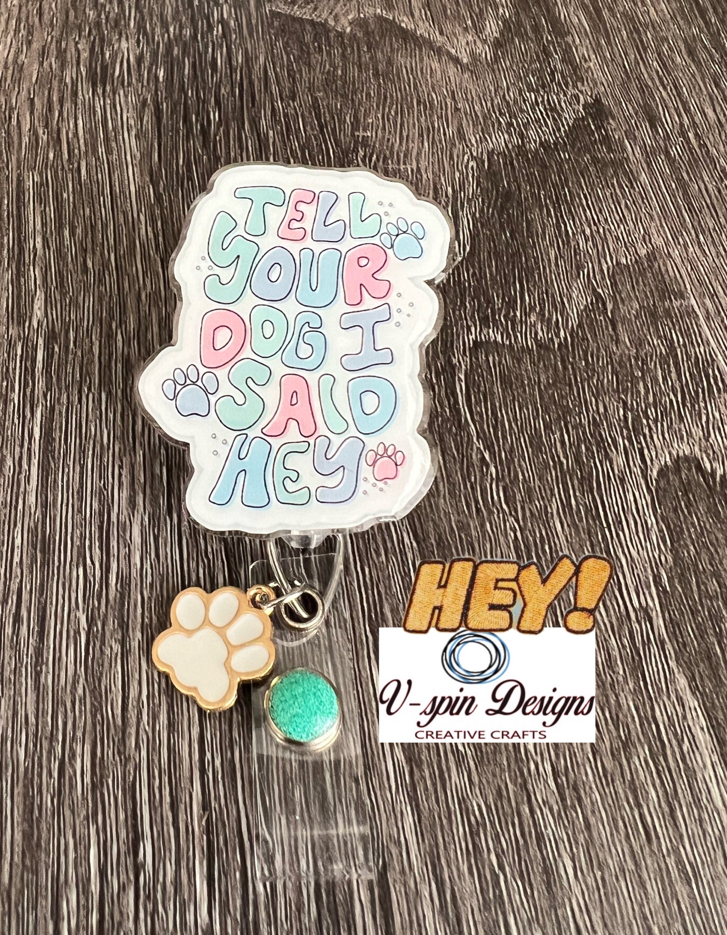 Tell your dog I said Hey. Badge reel/ID Holder card holder/nurse/teachers/funny dog badge reels