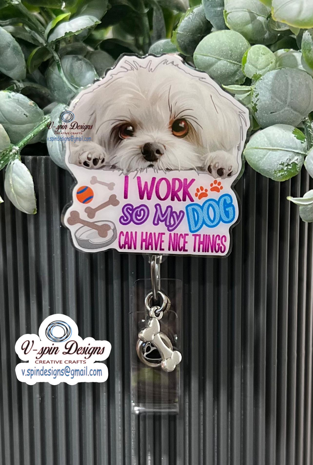 "I Work So My Dog Can Have Nice Things" Maltese Badge Reel | Funny Retractable ID Holder