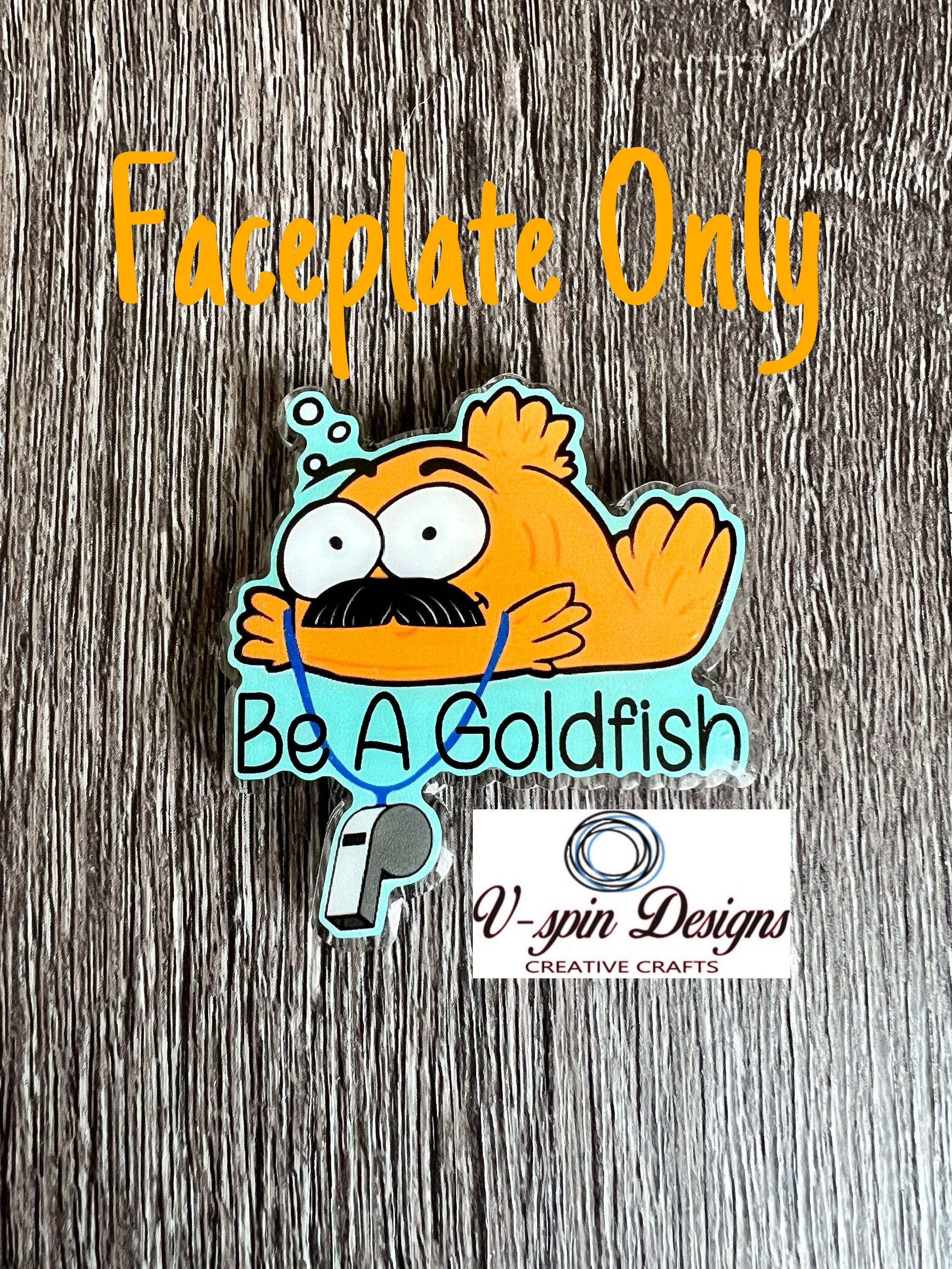 Be a Goldfish Badge reel/ID Holder card holder/nurse/teachers/fun/silly/Ted