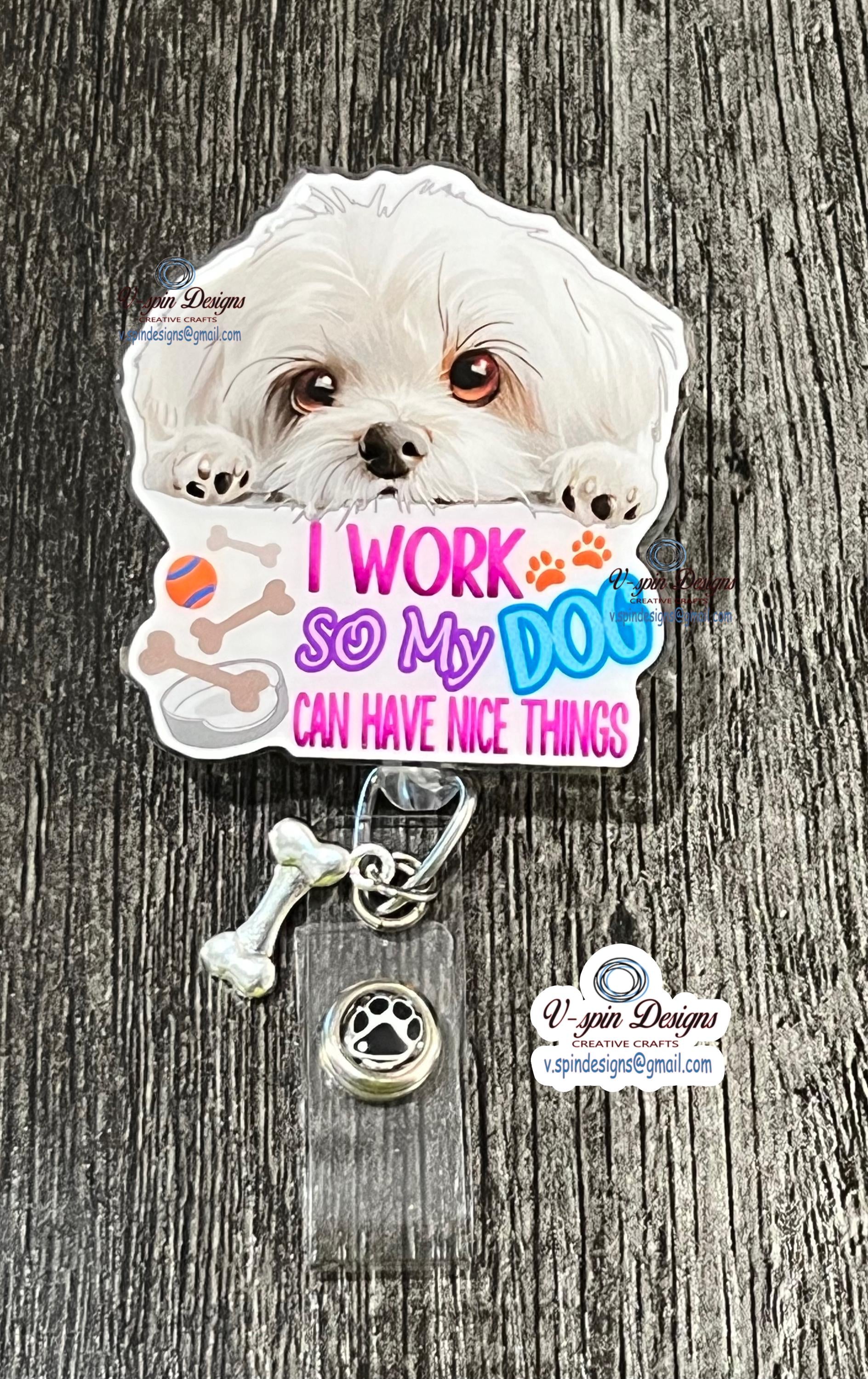 "I Work So My Dog Can Have Nice Things" Maltese Badge Reel | Funny Retractable ID Holder