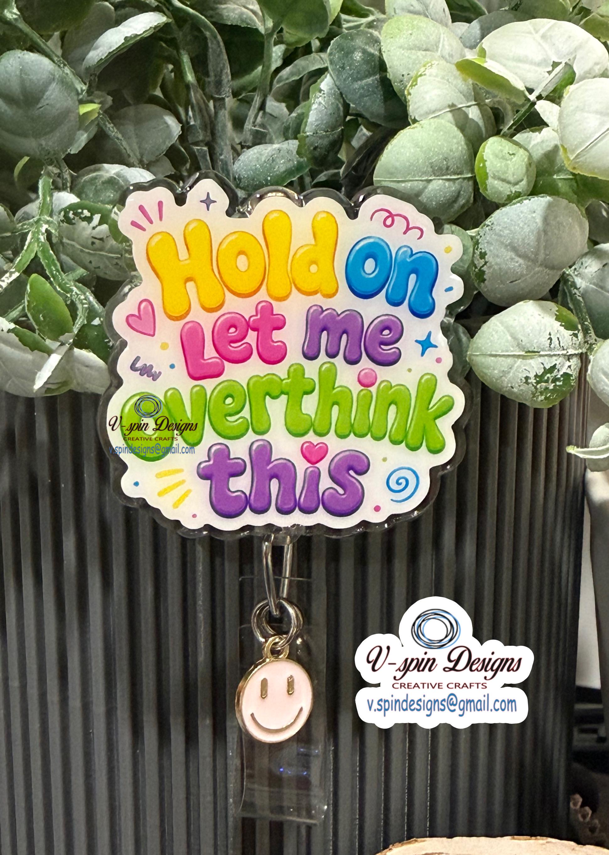 "Hold On, Let Me Overthink This" Badge Reel | Funny Retractable Acrylic ID Holder