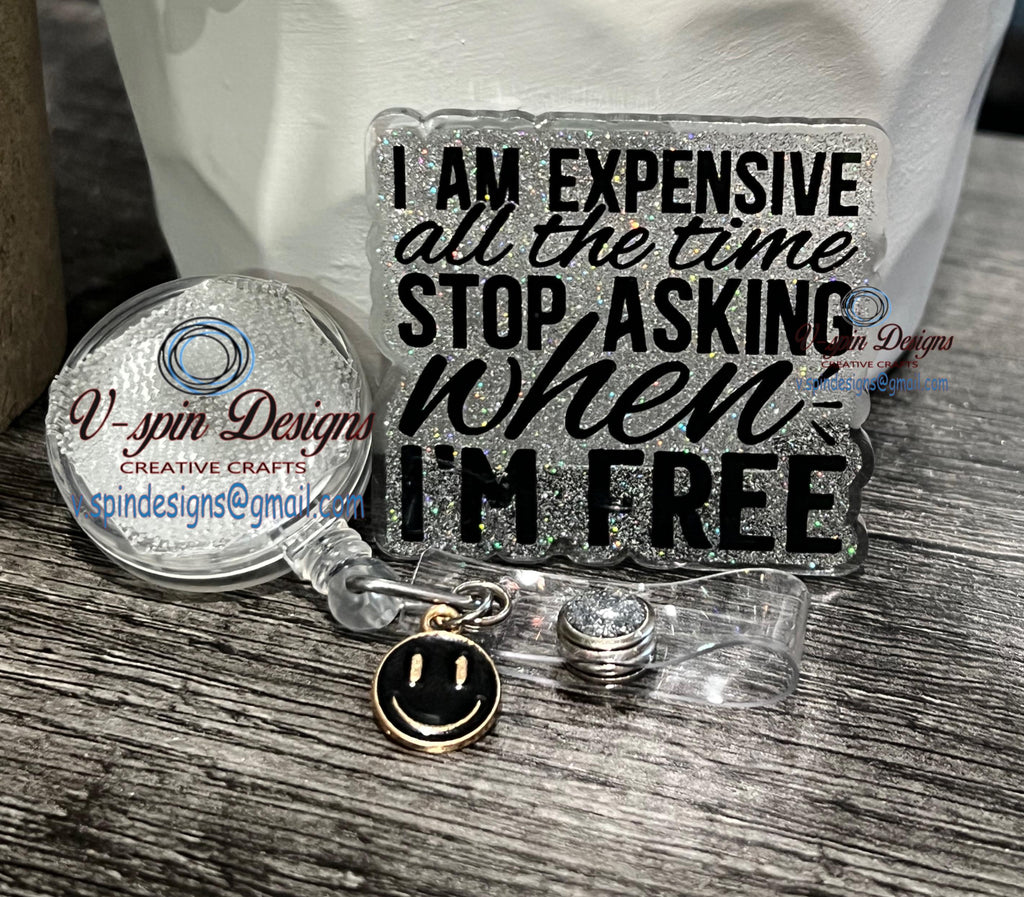 Im expensive all the time Stop asking when I’m free Badge reel/ID Holder card holder/nurse/teachers/fun