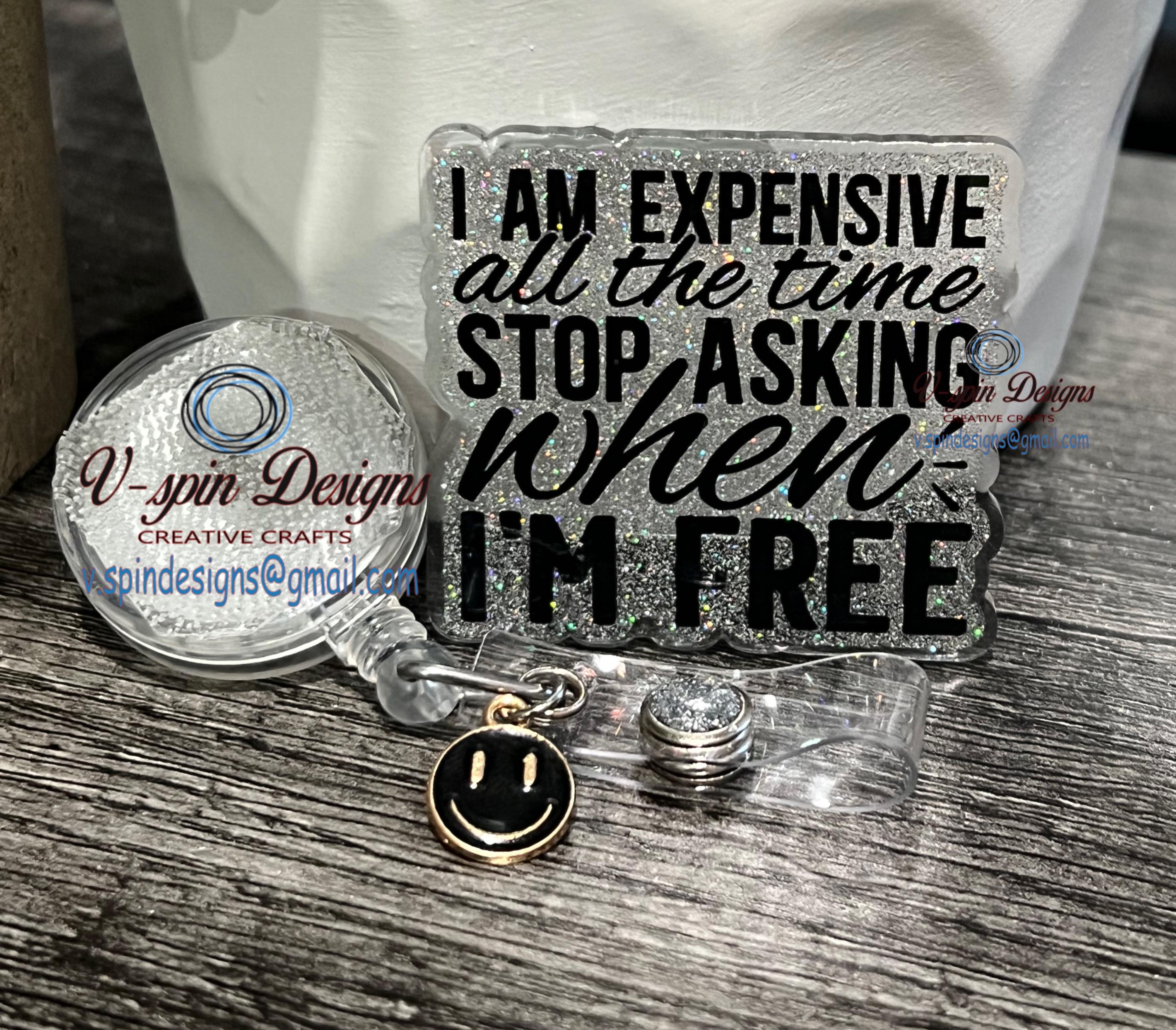 Im expensive all the time Stop asking when I’m free Badge reel/ID Holder card holder/nurse/teachers/fun