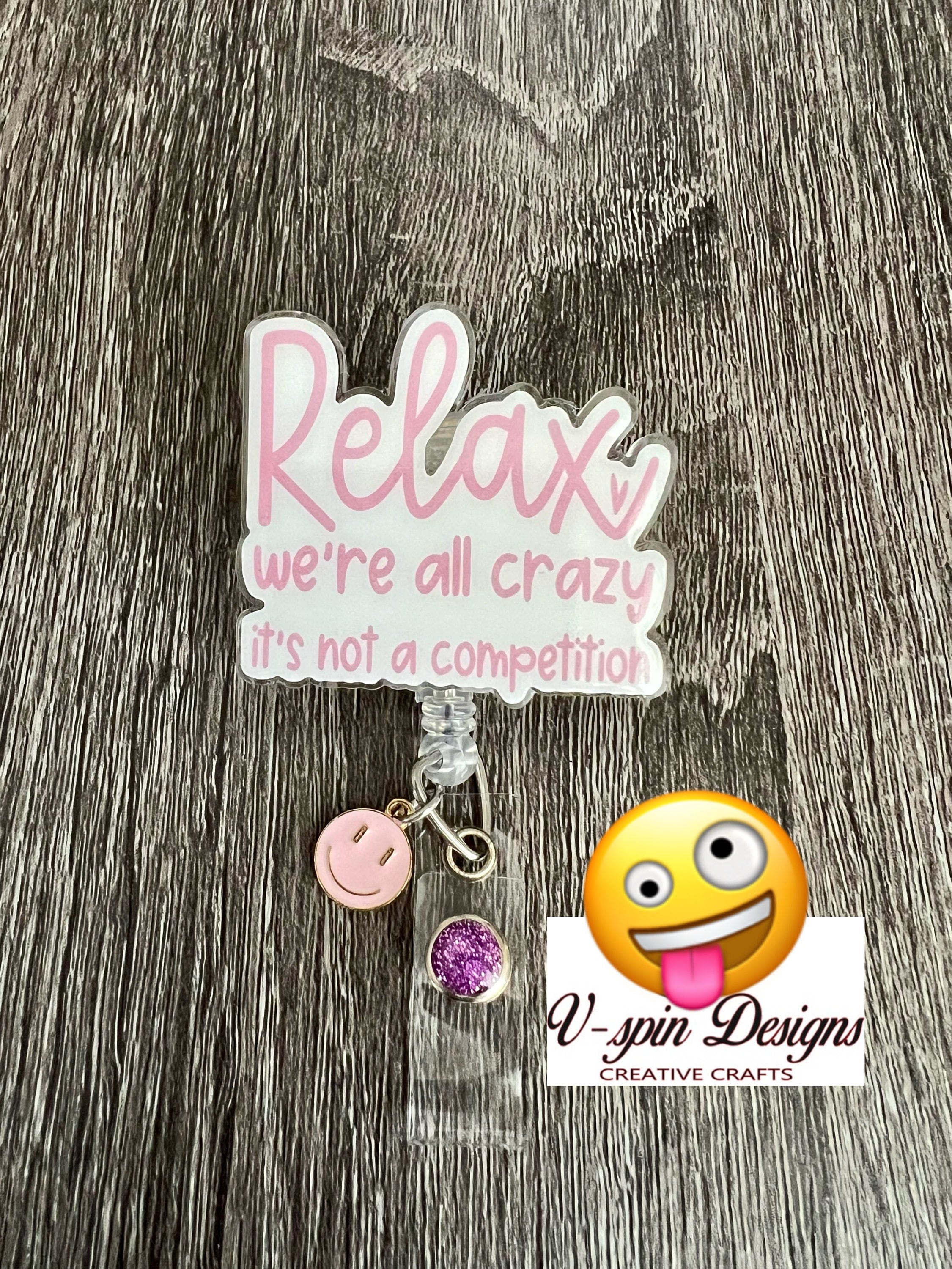 Relax we’re all crazy its not a competition Badge reel/ID Holder card holder/nurse/teachers/funny badge reels