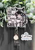 Grouchy Cat Badge Reel: "I Like the Sound You Make When You Shut Up" Funny ID Holder