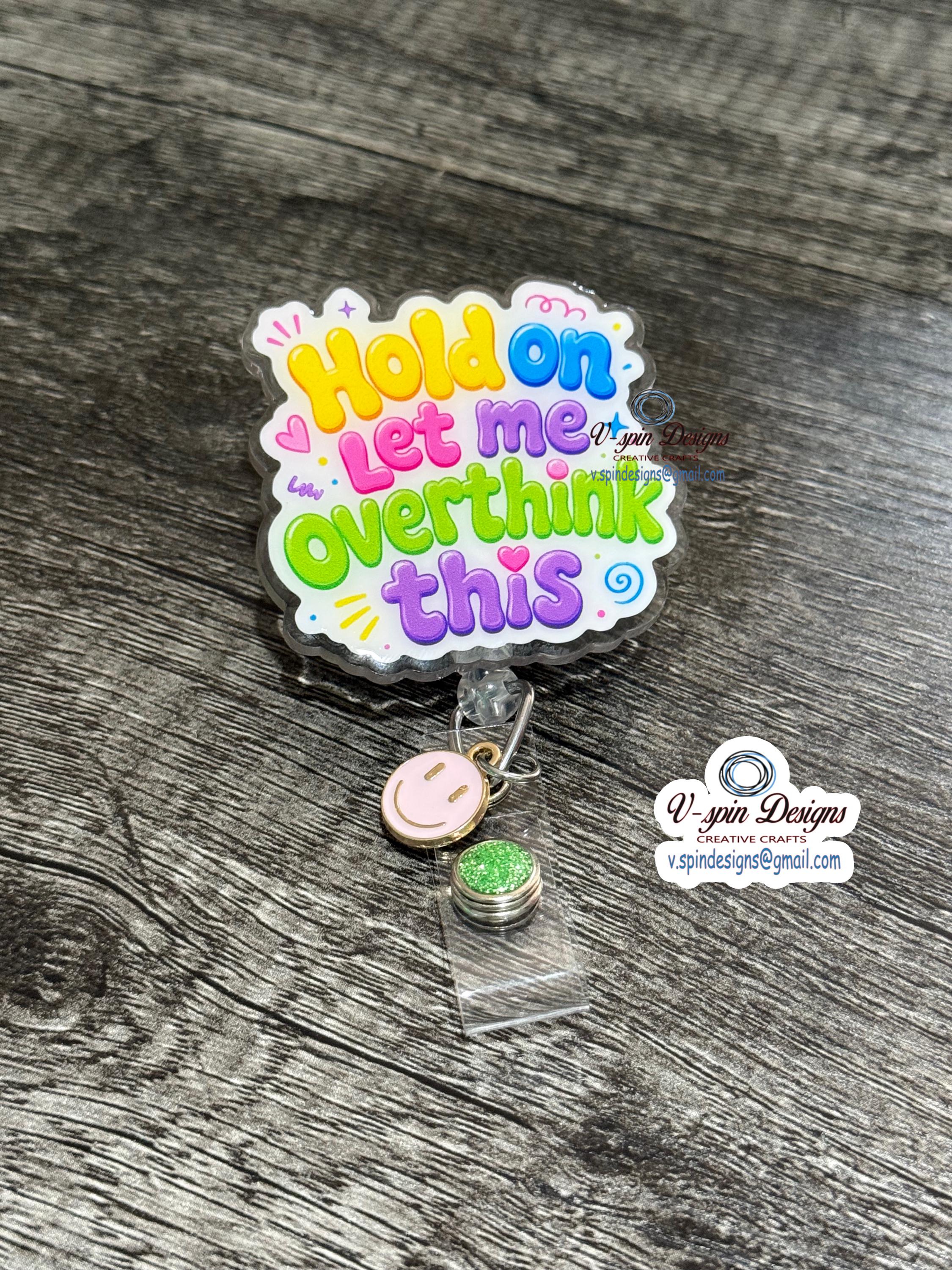 "Hold On, Let Me Overthink This" Badge Reel | Funny Retractable Acrylic ID Holder