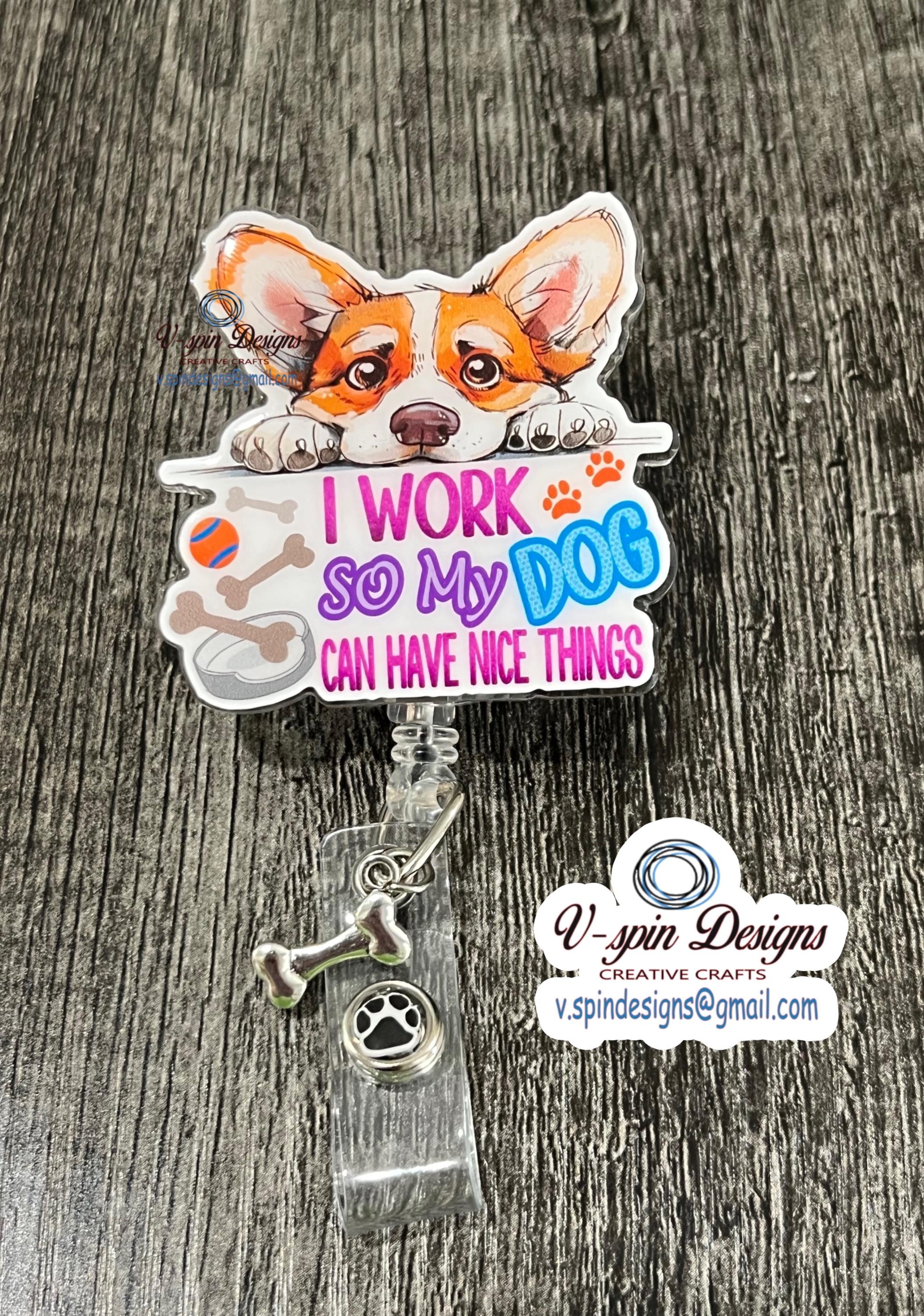 "I Work So My Dog Can Have Nice Things" Corgi Badge Reel | Retractable Acrylic ID Holder