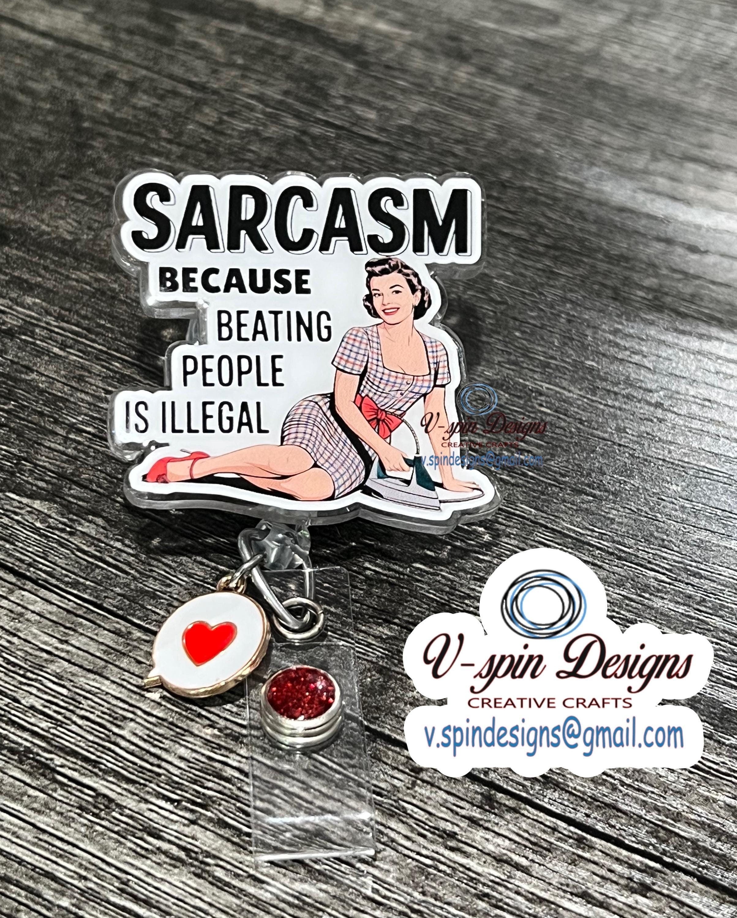 "Sarcasm Because Beating People Is Illegal" Badge Reel | Funny Retractable ID Holder